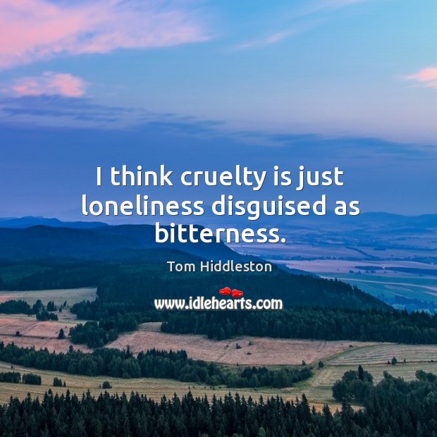 I think cruelty is just loneliness disguised as bitterness. Image