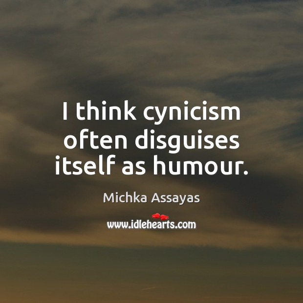I think cynicism often disguises itself as humour. Michka Assayas Picture Quote
