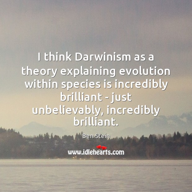 I think Darwinism as a theory explaining evolution within species is incredibly Ben Stein Picture Quote