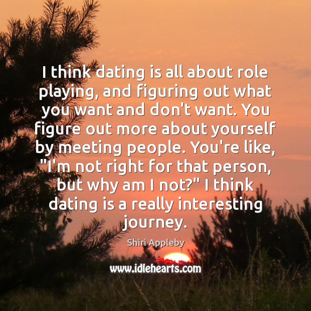 I think dating is all about role playing, and figuring out what Shiri Appleby Picture Quote