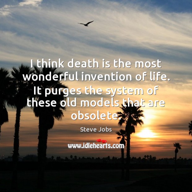 I think death is the most wonderful invention of life. It purges Image
