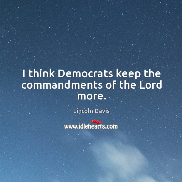 I think democrats keep the commandments of the lord more. Image
