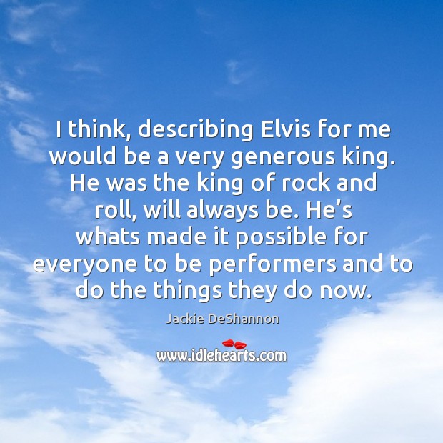 I think, describing elvis for me would be a very generous king. Jackie DeShannon Picture Quote
