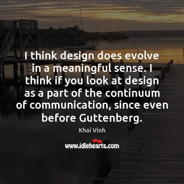 I think design does evolve in a meaningful sense. I think if Khoi Vinh Picture Quote