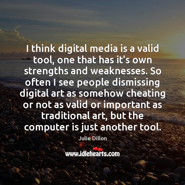 I think digital media is a valid tool, one that has it’s Julie Dillon Picture Quote