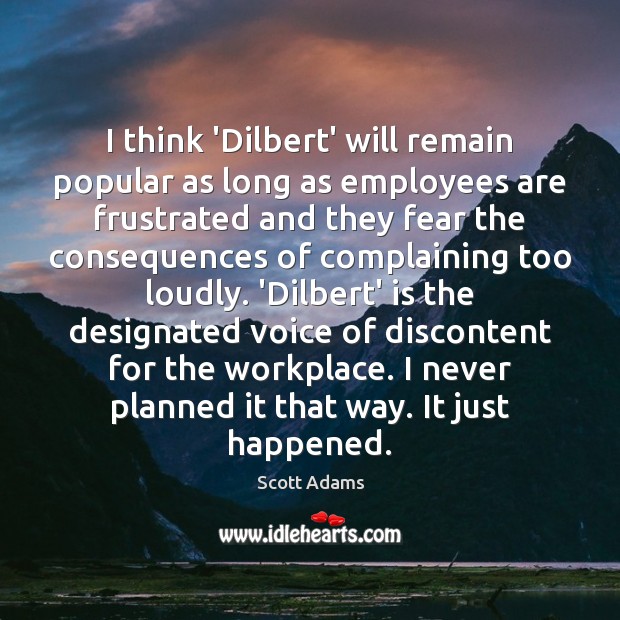 I think ‘Dilbert’ will remain popular as long as employees are frustrated Scott Adams Picture Quote