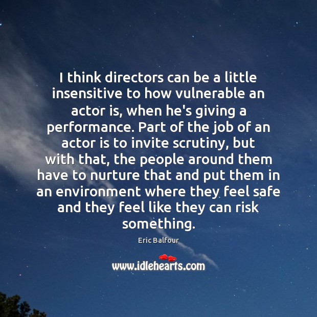 I think directors can be a little insensitive to how vulnerable an Image
