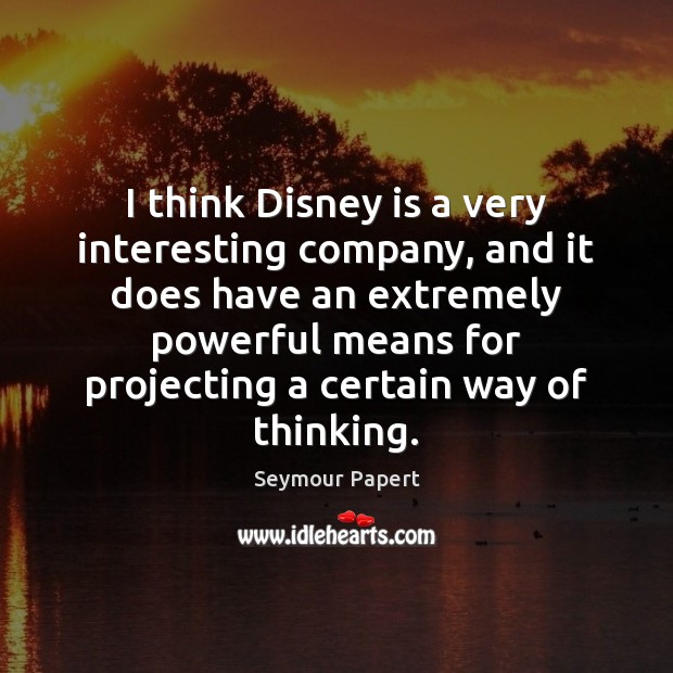 I think Disney is a very interesting company, and it does have Seymour Papert Picture Quote