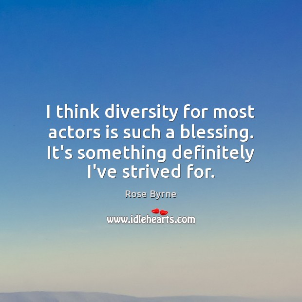 I think diversity for most actors is such a blessing. It’s something Rose Byrne Picture Quote
