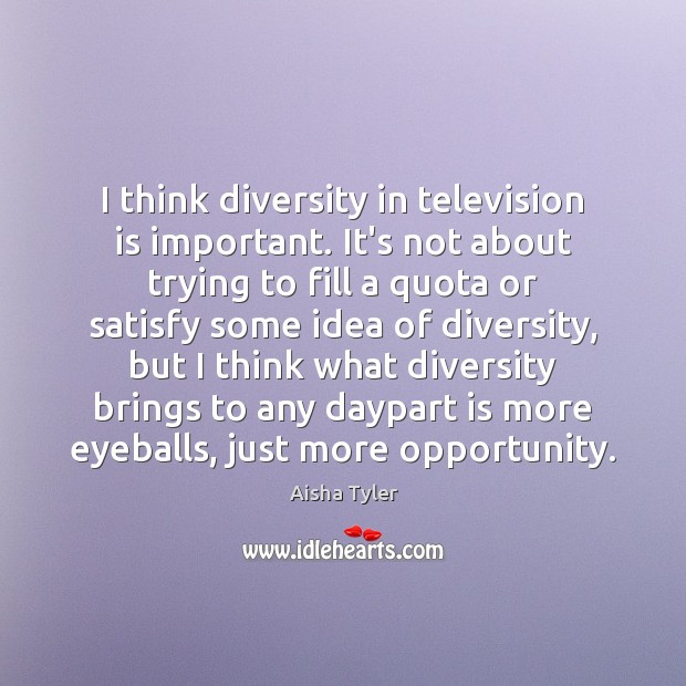 I think diversity in television is important. It’s not about trying to Television Quotes Image