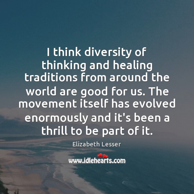 I think diversity of thinking and healing traditions from around the world Elizabeth Lesser Picture Quote