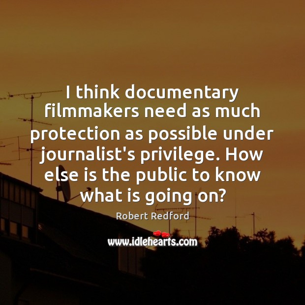 I think documentary filmmakers need as much protection as possible under journalist’s Image