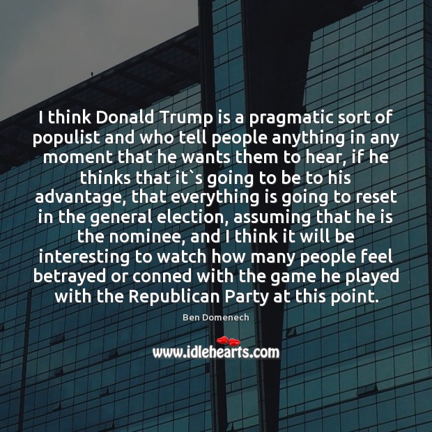 I think Donald Trump is a pragmatic sort of populist and who Ben Domenech Picture Quote