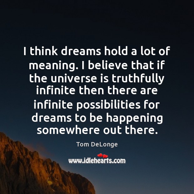 I think dreams hold a lot of meaning. I believe that if Tom DeLonge Picture Quote