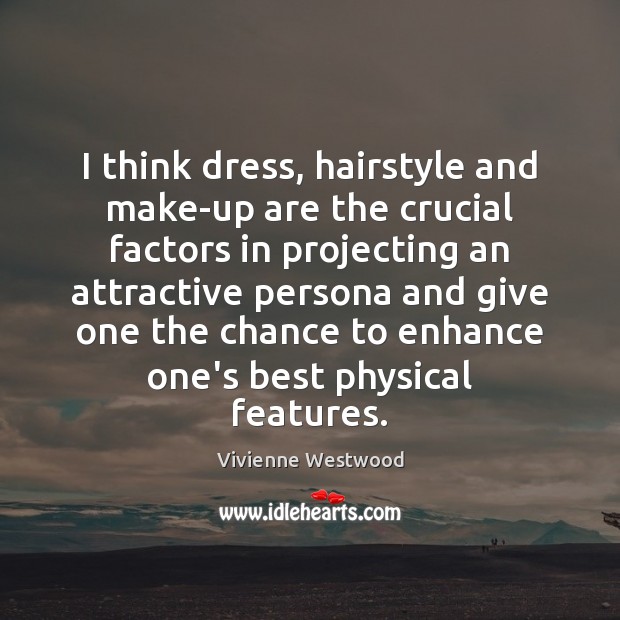 I think dress, hairstyle and make-up are the crucial factors in projecting Vivienne Westwood Picture Quote