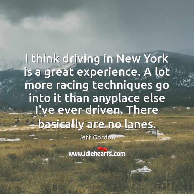 I think driving in New York is a great experience. A lot Jeff Gordon Picture Quote