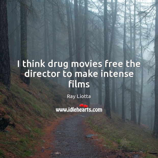 I think drug movies free the director to make intense films Ray Liotta Picture Quote