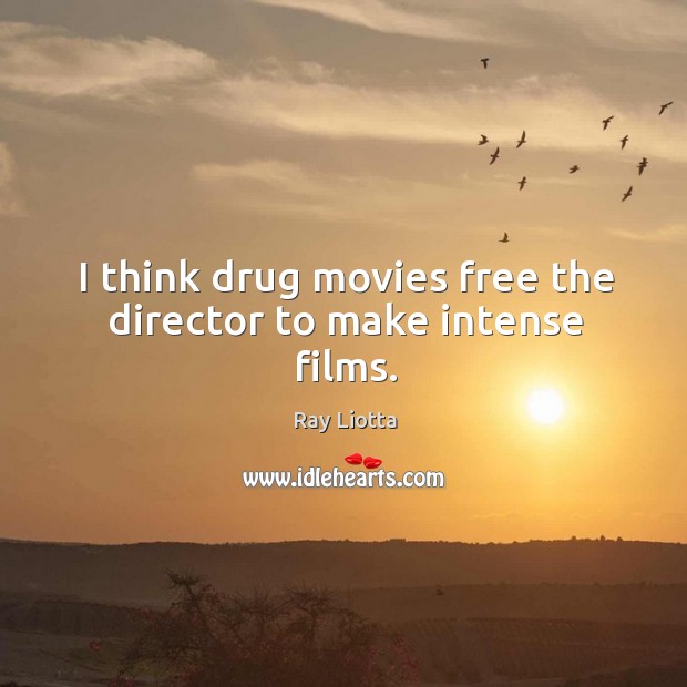 I think drug movies free the director to make intense films. Ray Liotta Picture Quote
