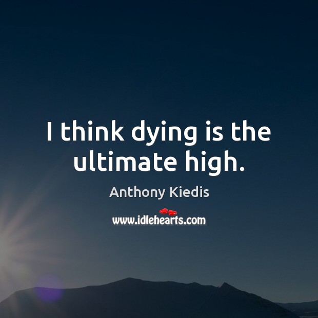 I think dying is the ultimate high. Image