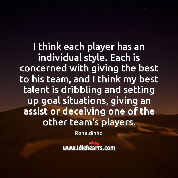 I think each player has an individual style. Each is concerned with Ronaldinho Picture Quote