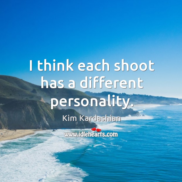 I think each shoot has a different personality. Kim Kardashian Picture Quote