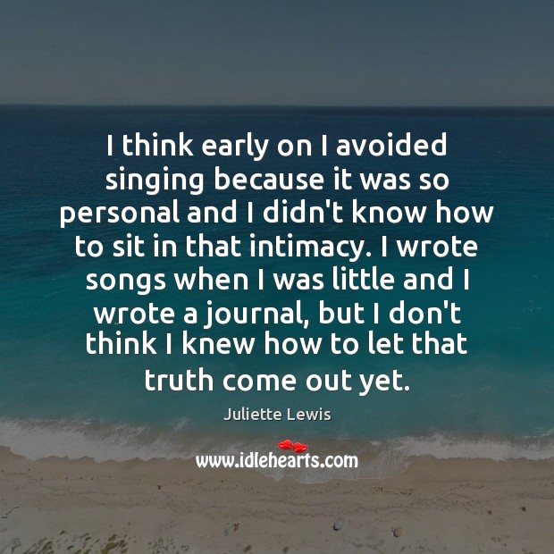 I think early on I avoided singing because it was so personal Juliette Lewis Picture Quote