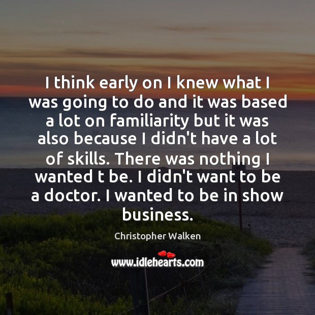 I think early on I knew what I was going to do Christopher Walken Picture Quote