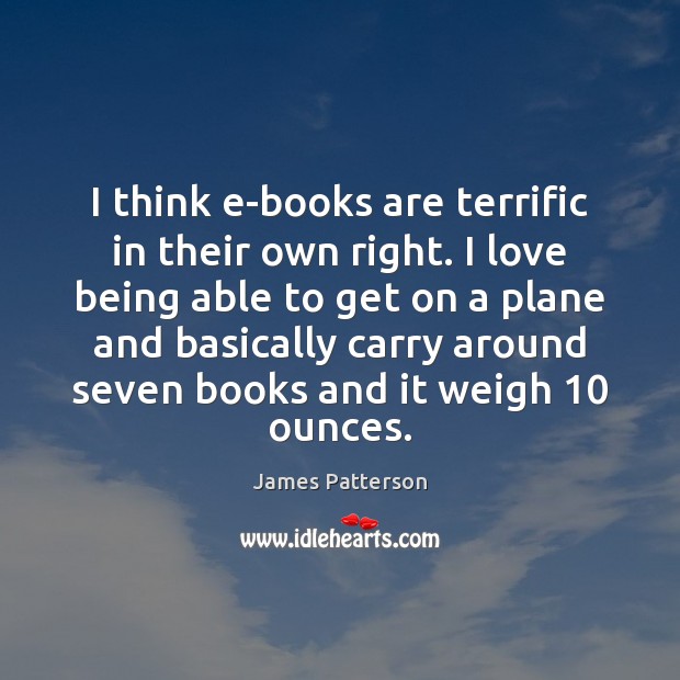 I think e-books are terrific in their own right. I love being Books Quotes Image