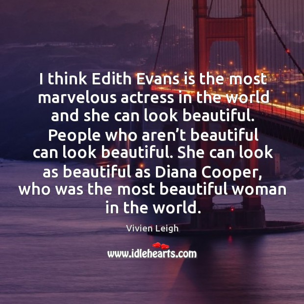 I think edith evans is the most marvelous actress in the world and she can look beautiful. Image