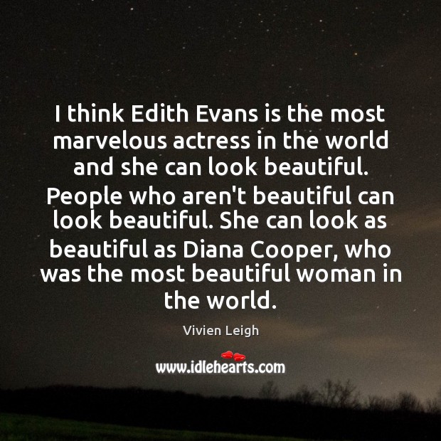 I think Edith Evans is the most marvelous actress in the world Image