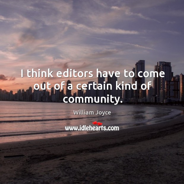 I think editors have to come out of a certain kind of community. William Joyce Picture Quote