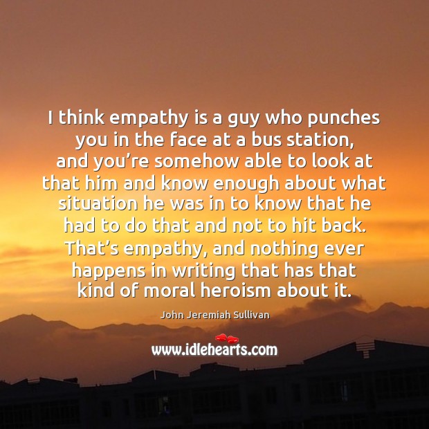 I think empathy is a guy who punches you in the face Image