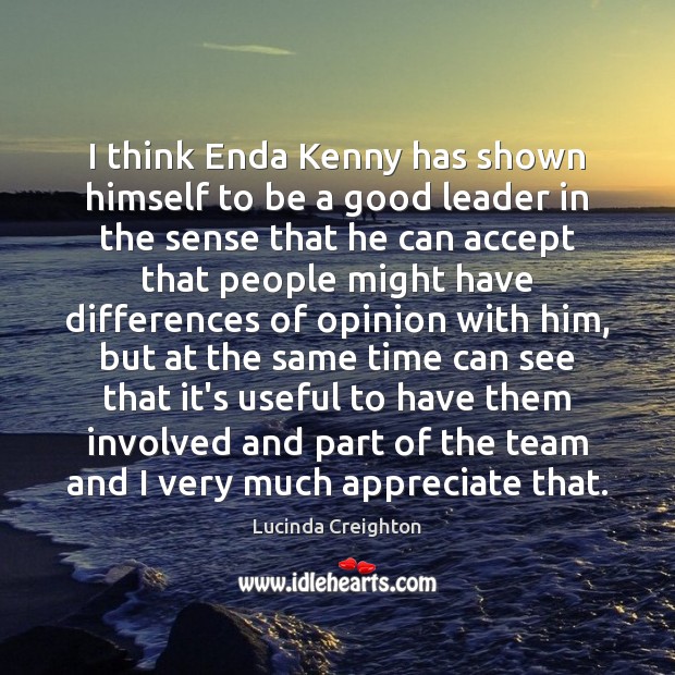 I think Enda Kenny has shown himself to be a good leader Lucinda Creighton Picture Quote