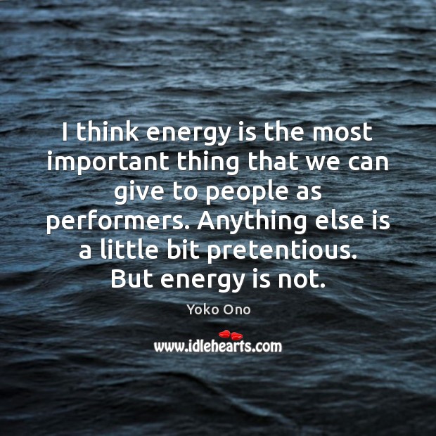 I think energy is the most important thing that we can give Yoko Ono Picture Quote