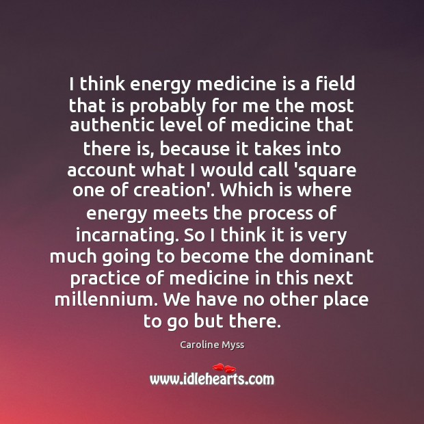 I think energy medicine is a field that is probably for me Caroline Myss Picture Quote
