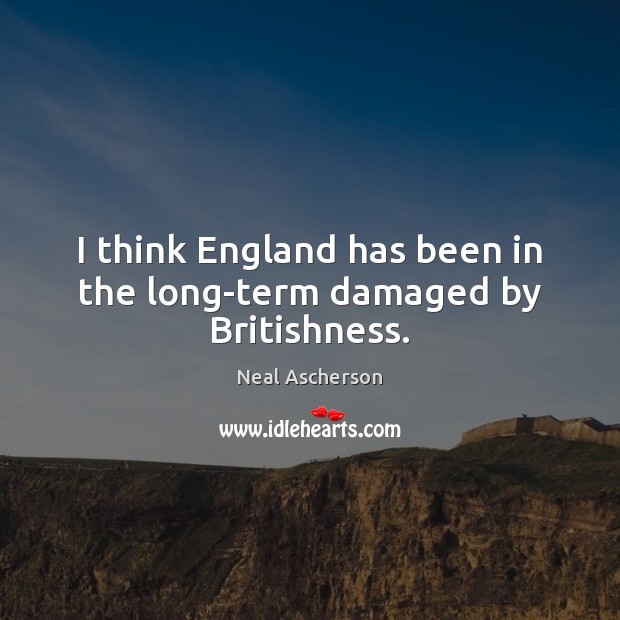 I think England has been in the long-term damaged by Britishness. Image