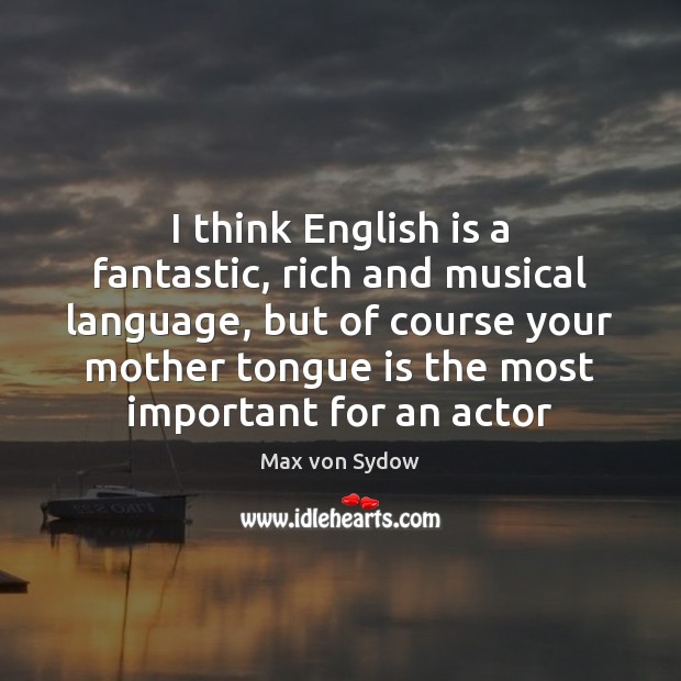 I think English is a fantastic, rich and musical language, but of Max von Sydow Picture Quote