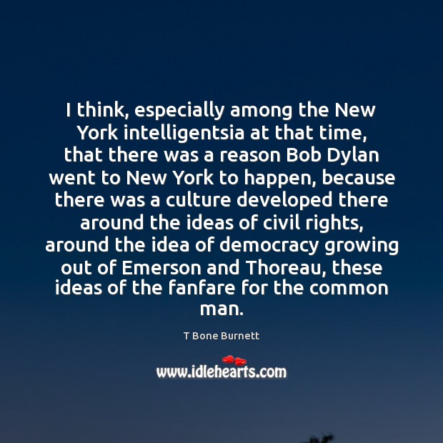 I think, especially among the New York intelligentsia at that time, that T Bone Burnett Picture Quote