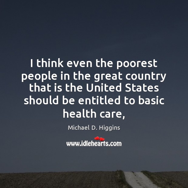 I think even the poorest people in the great country that is Michael D. Higgins Picture Quote