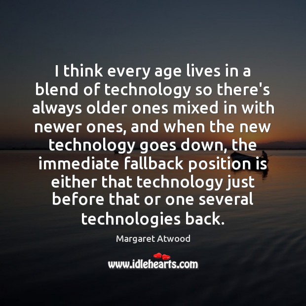 I think every age lives in a blend of technology so there’s Image