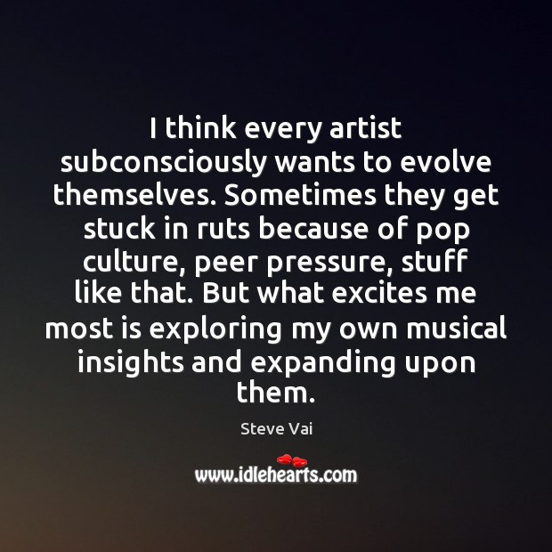 I think every artist subconsciously wants to evolve themselves. Sometimes they get Image