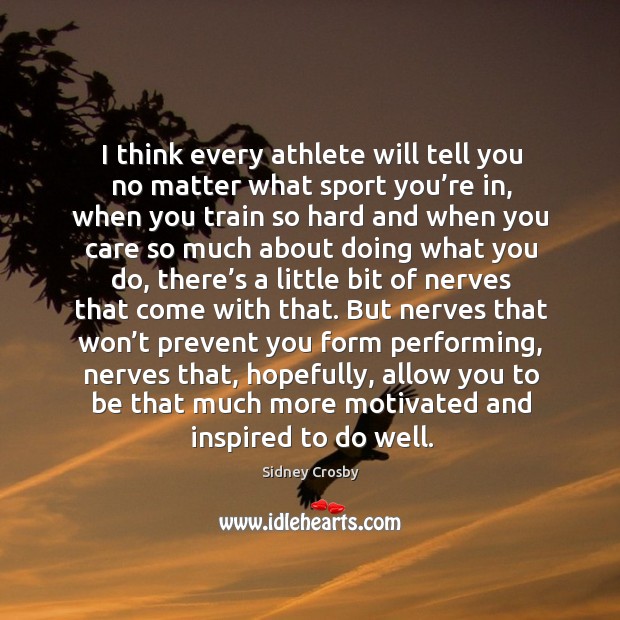 I think every athlete will tell you no matter what sport you’re in, when you train so hard and when you No Matter What Quotes Image