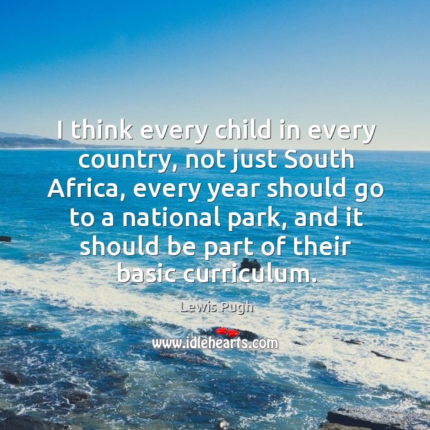 I think every child in every country, not just South Africa, every Lewis Pugh Picture Quote