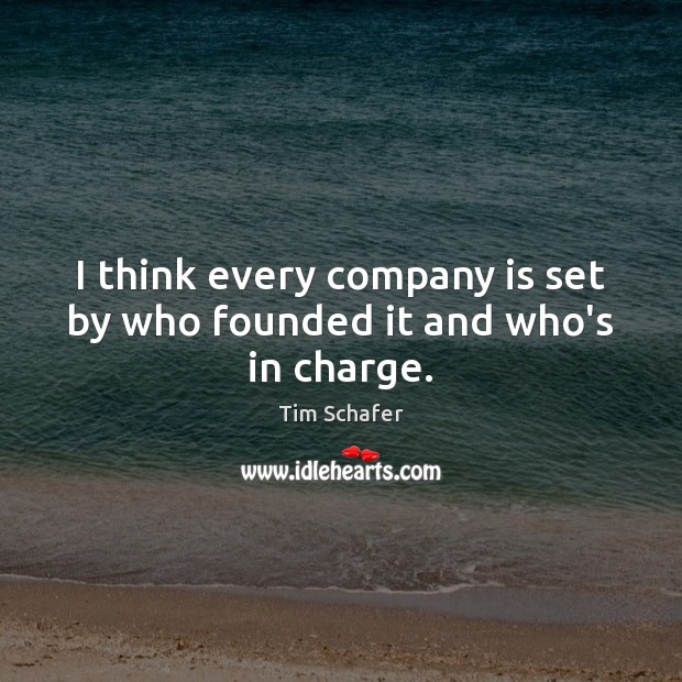 I think every company is set by who founded it and who’s in charge. Tim Schafer Picture Quote