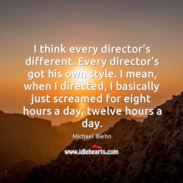 I think every director’s different. Every director’s got his own style. I Michael Biehn Picture Quote