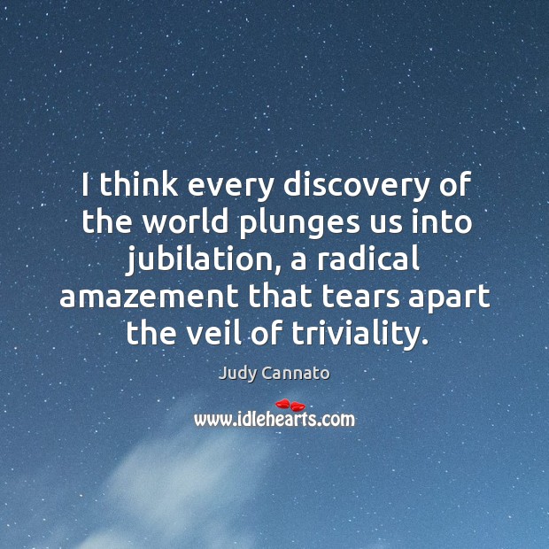 I think every discovery of the world plunges us into jubilation, a Judy Cannato Picture Quote