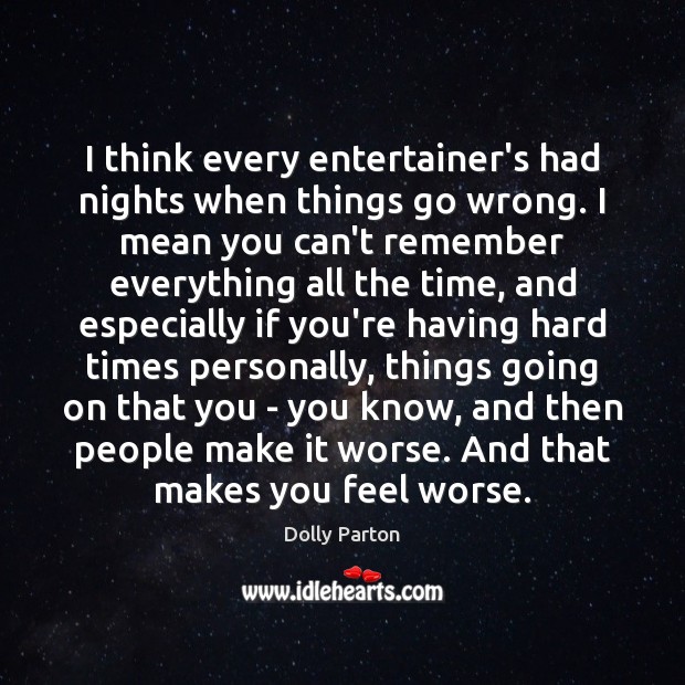I think every entertainer’s had nights when things go wrong. I mean Dolly Parton Picture Quote