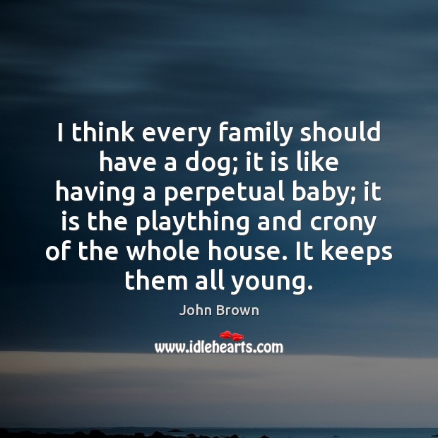 I think every family should have a dog; it is like having Image
