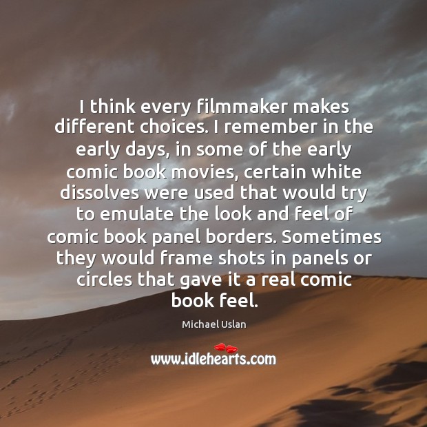I think every filmmaker makes different choices. I remember in the early Michael Uslan Picture Quote