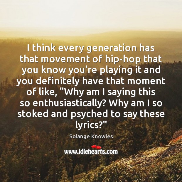 I think every generation has that movement of hip-hop that you know Solange Knowles Picture Quote